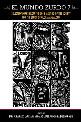 El Mundo Zurdo 7: Selected Works from the 2018 Meeting of the Society for the Study of Gloria Anzaldua by Ramirez, Sara A.