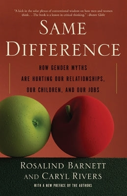 Same Difference: How Gender Myths Are Hurting Our Relationships, Our Children, and Our Jobs by Barnett, Rosalind