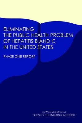 Eliminating the Public Health Problem of Hepatitis B and C in the United States: Phase One Report by National Academies of Sciences Engineeri