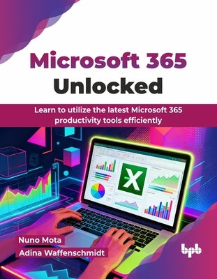 Microsoft 365 Unlocked: Learn to utilize the latest Microsoft 365 productivity tools efficiently (English Edition) by Mota, Nuno