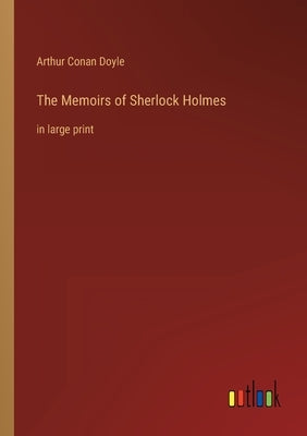 The Memoirs of Sherlock Holmes: in large print by Doyle, Arthur Conan