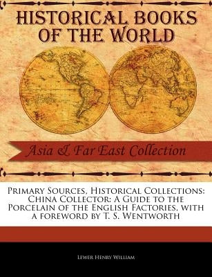 China Collector: A Guide to the Porcelain of the English Factories by William, Lewer Henry