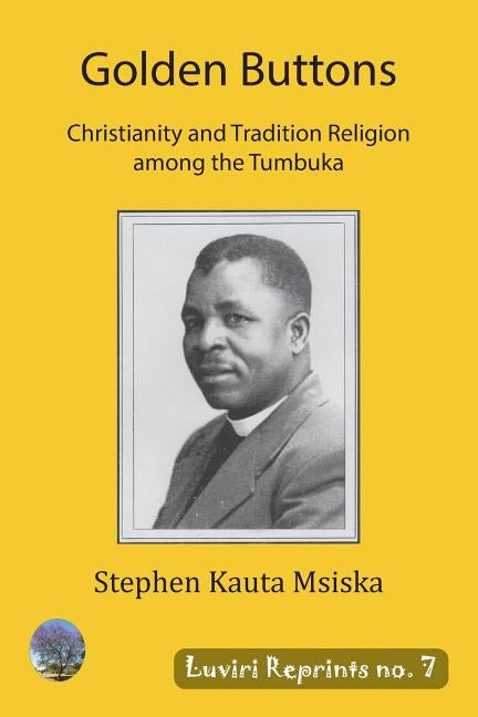 Golden Buttons: Christianity and Tradition Religion among the Tumbuka by Msiska, Stephen Kauta