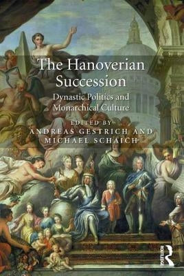 The Hanoverian Succession: Dynastic Politics and Monarchical Culture by Gestrich, Andreas
