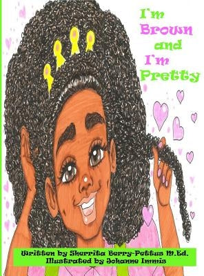 I'm Brown and I'm Pretty by Berry-Pettus, Sherrita