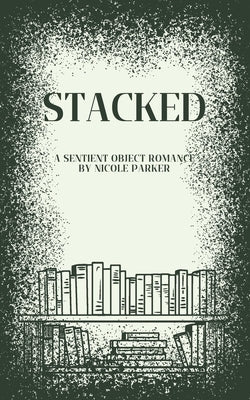 Stacked: A Sentient Object Romance by Parker, Nicole