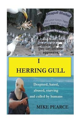 I Herring Gull: Despised, hated, abused, starving and culled by humans by Pearce, Mike