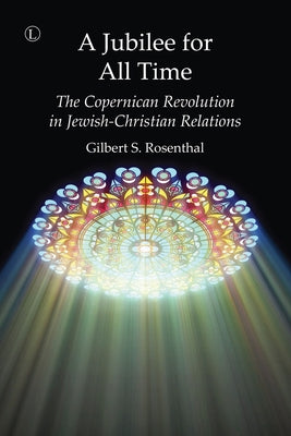 A Jubilee for All Time: The Copernican Revolution in Jewish-Christian Relations by Rosenthal, Gilbert S.