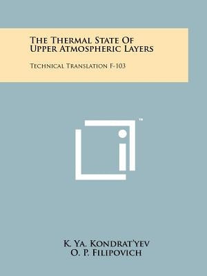 The Thermal State Of Upper Atmospheric Layers: Technical Translation F-103 by Kondrat'yev, K. Ya