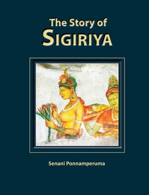 The Story of Sigiriya by Ponnamperuma, Senani