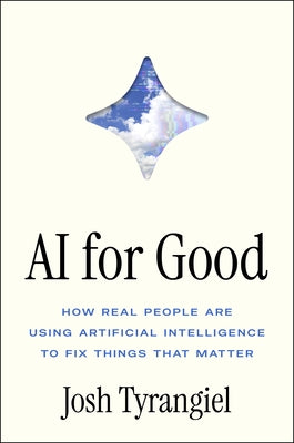 AI for Good: How Real People Are Using Artificial Intelligence to Fix Things That Matter by Tyrangiel, Josh