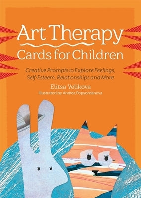 Art Therapy Cards for Children: Creative Prompts to Explore Feelings, Self-Esteem, Relationships and More by Velikova, Elitsa