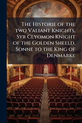 The Historie of the two Valiant Knights, Syr Clyomon Knight of the Golden Sheeld, Sonne to the King of Denmarke: And Clamydes the White Knight, Sonne by Anonymous