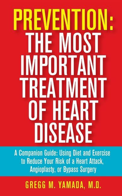 Prevention: The Most Important Treatment of Heart Disease: A Companion Guide: Using Diet and Exercise to Reduce Your Risk of a Hea by Yamada M. D., Gregg M.
