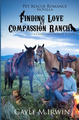 Finding Love at Compassion Ranch: A Pet Rescue Romance Novella by Irwin, Gayle M.