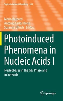 Photoinduced Phenomena in Nucleic Acids I: Nucleobases in the Gas Phase and in Solvents by Barbatti, Mario