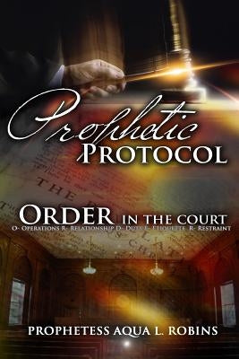 Prophetic Protocol: Order In The Court by Robins, Aqua L.