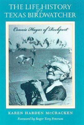 The Life History of a Texas Birdwatcher: Connie Hagar of Rockport by McCracken, Karen Harden