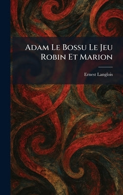 Adam Le Bossu Le Jeu Robin Et Marion by Langlois, Ernest