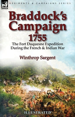 Braddock's Campaign 1755: the Fort Duquesne Expedition During the French & Indian War by Sargent, Winthrop