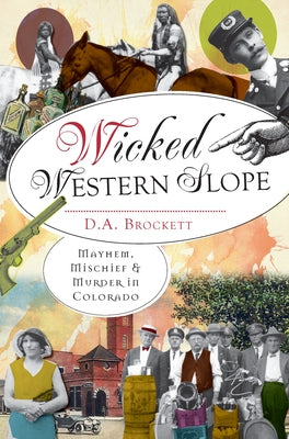 Wicked Western Slope: Mayhem, Michief & Murder in Colorado by Brockett, D. a.