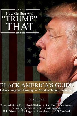 Now Go Run And Trump That: Black America's Guide to Surviving and Thriving in President Trump's America by Bond III, Frank Leslie