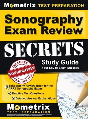 Sonography Exam Review Secrets Study Guide - Sonography Review Book for the ARRT Sonography Exam, Practice Test Questions, Detailed Answer Explanation by Mometrix