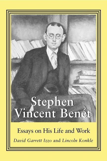 Stephen Vincent Benet: Essays on His Life and Work by Izzo, David Garrett