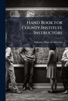 Hand Book for County Institute Instructors by Alabama Dept of Education [From Old C.