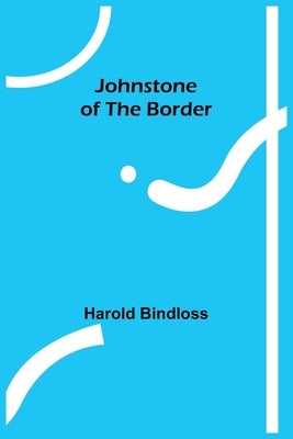 Johnstone of the Border by Bindloss, Harold