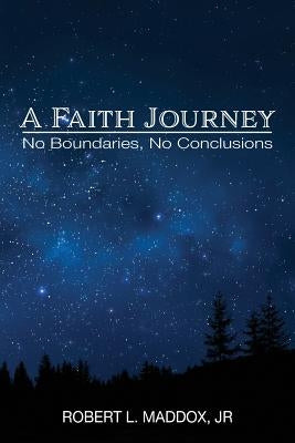A Faith Journey: No Boundaries, No Conclusions by Maddox, Robert L.
