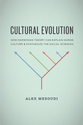 Cultural Evolution: How Darwinian Theory Can Explain Human Culture and Synthesize the Social Sciences by Mesoudi, Alex