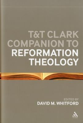 T&T Clark Companion to Reformation Theology by Whitford, David M.