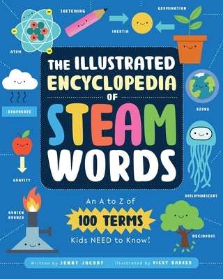 The Illustrated Encyclopedia of Steam Words: An A to Z of 100 Terms Kids Need to Know! by Jacoby, Jenny