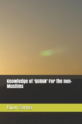 Knowledge of 'QURAN' For the non-Muslims by Sarma, Bijon Behari