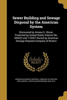 Sewer Building and Sewage Disposal by the American System by American Sewage Disposal Company of Bost