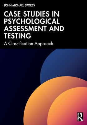 Case Studies in Psychological Assessment and Testing: A Classification Approach by Spores, John Michael