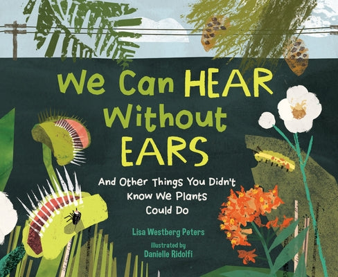 We Can Hear Without Ears: And Other Things You Didn't Know We Plants Could Do by Peters, Lisa Westberg