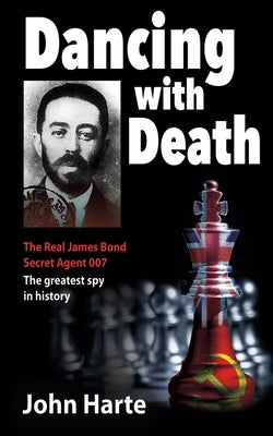 Dancing with Death: Deceptions of the Greatest Secret Agent in History - The Model for James Bond 007 by Harte, John