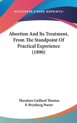 Abortion And Its Treatment, From The Standpoint Of Practical Experience (1890) by Thomas, Theodore Gaillard