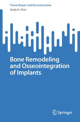 Bone Remodeling and Osseointegration of Implants by Choi, Andy H.