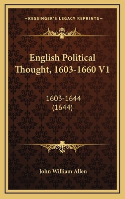 English Political Thought, 1603-1660 V1: 1603-1644 (1644) by Allen, John William