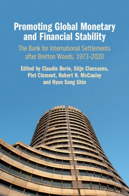 Promoting Global Monetary and Financial Stability: The Bank for International Settlements After Bretton Woods, 1973-2020 by Borio, Claudio