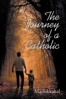 The Journey of a Catholic by Madukkakal, Madukkakal