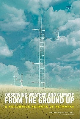 Observing Weather and Climate from the Ground Up: A Nationwide Network of Networks by National Research Council