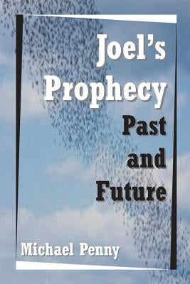 Joel's Prophecy: Past and Future by Penny, Michael
