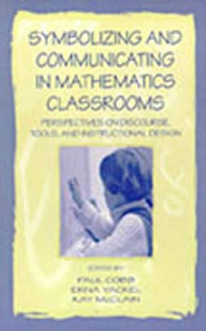 Symbolizing and Communicating in Mathematics Classrooms: Perspectives on Discourse, Tools, and Instructional Design by Cobb, Paul