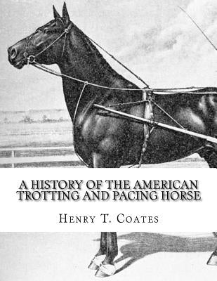 A History of the American Trotting and Pacing Horse: With Pedigrees of Famous Standardbred Horses, Useful Hints by Chambers, Jackson