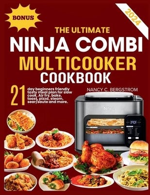 The Ultimate Ninja Combi Multicooker Cookbook: 21-day beginners friendly tasty meal plan for slow cook, Air fry, bake, toast, pizza, steam, sear/saute by C. Bergstrom, Nancy