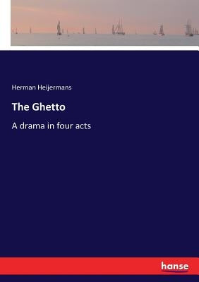 The Ghetto: A drama in four acts by Heijermans, Herman